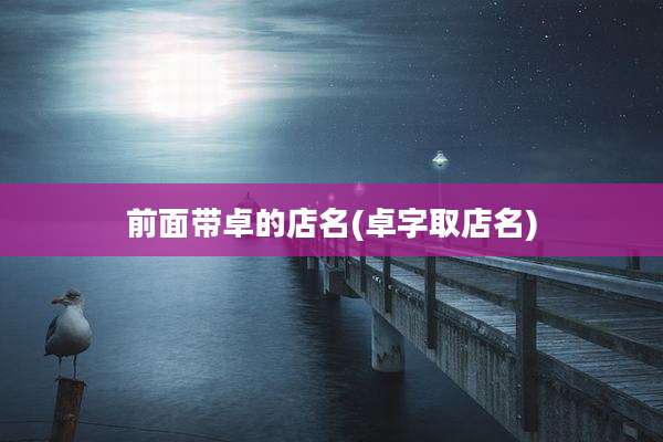 前面带卓的店名(卓字取店名)