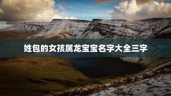姓包的女孩属龙宝宝名字大全三字
