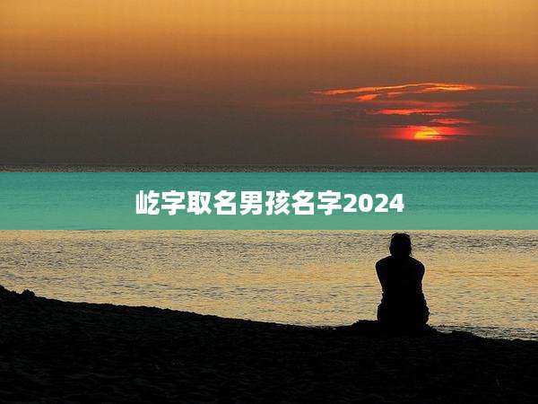 屹字取名男孩名字2024