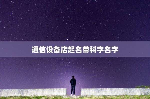 通信设备店起名带科字名字