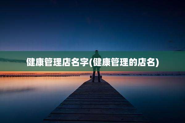 健康管理店名字(健康管理的店名)