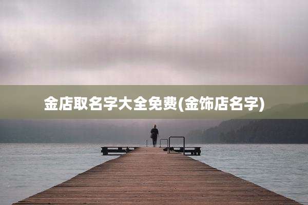 金店取名字大全免费(金饰店名字)