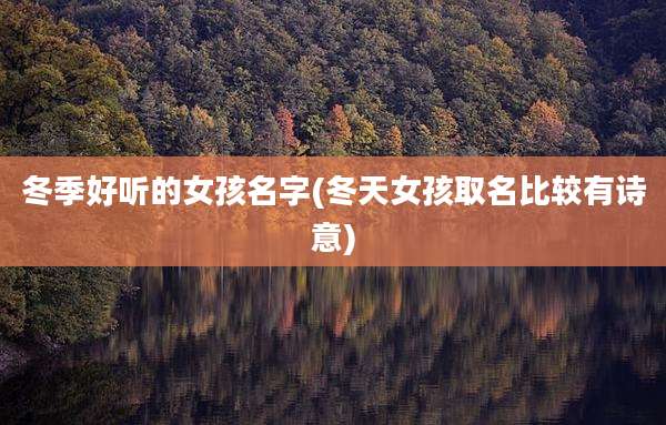 冬季好听的女孩名字(冬天女孩取名比较有诗意)