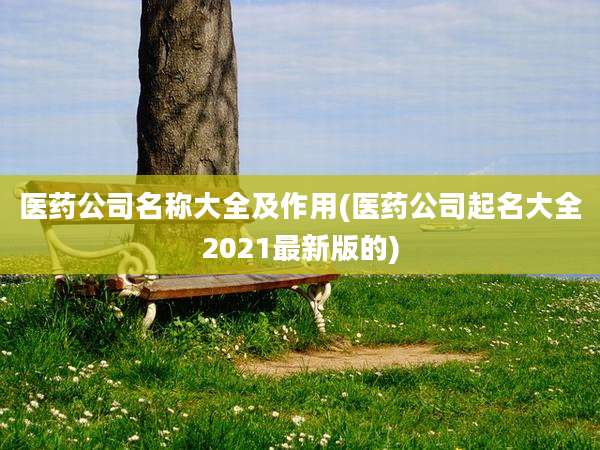 医药公司名称大全及作用(医药公司起名大全2021最新版的)