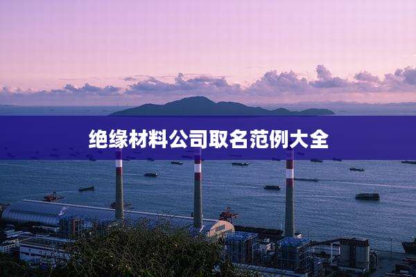 绝缘材料公司取名范例大全