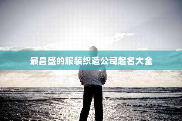 最昌盛的服装织造公司起名大全