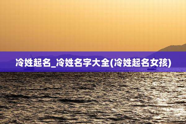 冷姓起名_冷姓名字大全(冷姓起名女孩)