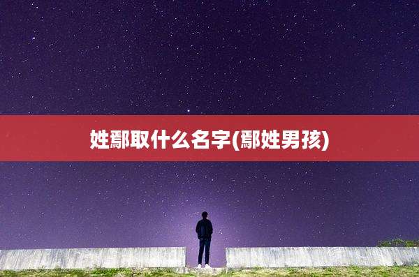 姓鄢取什么名字(鄢姓男孩)