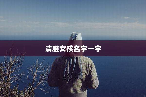 清雅女孩名字一字