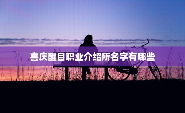 喜庆醒目职业介绍所名字有哪些