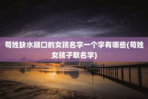 苟姓缺水顺口的女孩名字一个字有哪些(苟姓女孩子取名字)