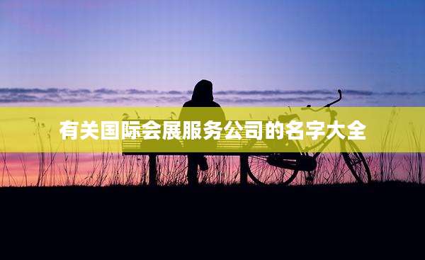 有关国际会展服务公司的名字大全