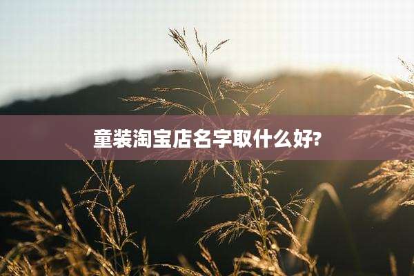 童装淘宝店名字取什么好?