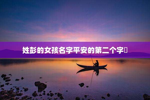 姓彭的女孩名字平安的第二个字珺