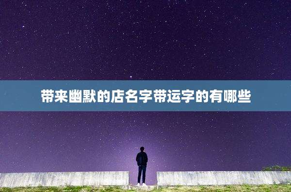 带来幽默的店名字带运字的有哪些