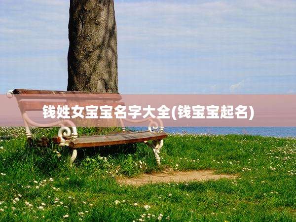 钱姓女宝宝名字大全(钱宝宝起名)
