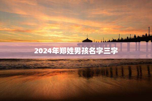 2024年郑姓男孩名字三字