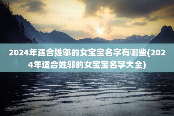 2024年适合姓邬的女宝宝名字有哪些(2024年适合姓邬的女宝宝名字大全)