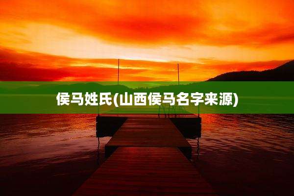 侯马姓氏(山西侯马名字来源)