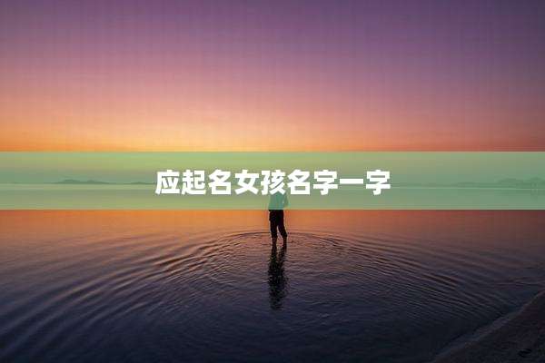 应起名女孩名字一字
