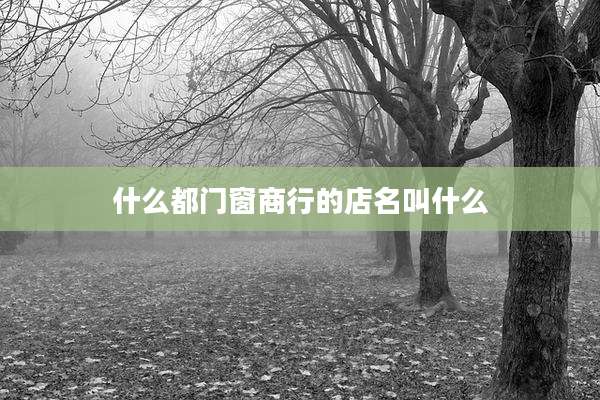 什么都门窗商行的店名叫什么