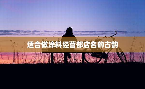 适合做涂料经营部店名的古韵
