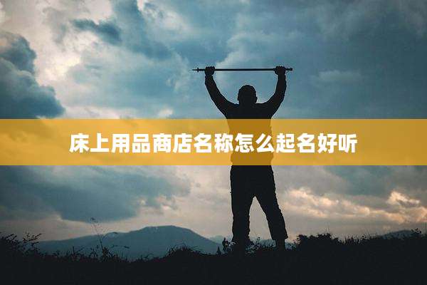 床上用品商店名称怎么起名好听