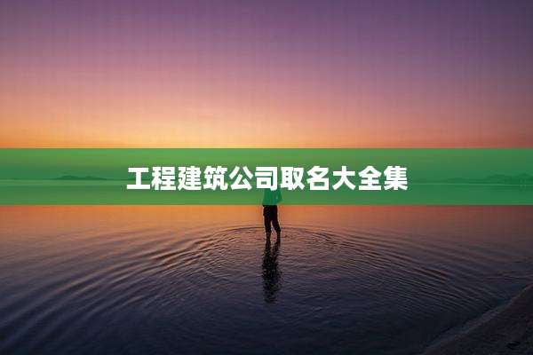 工程建筑公司取名大全集