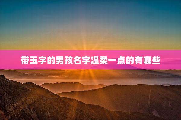 带玉字的男孩名字温柔一点的有哪些