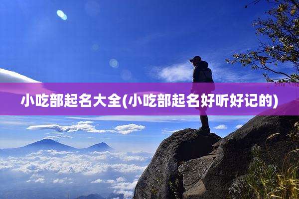 小吃部起名大全(小吃部起名好听好记的)