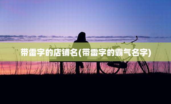 带雷字的店铺名(带雷字的霸气名字)