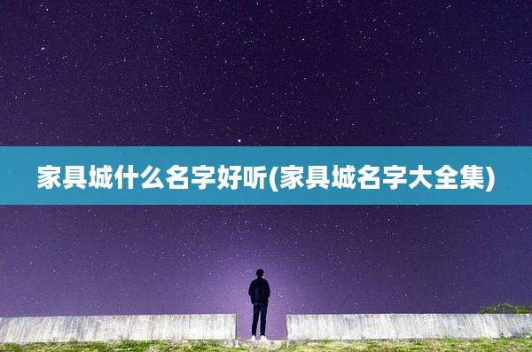 家具城什么名字好听(家具城名字大全集)