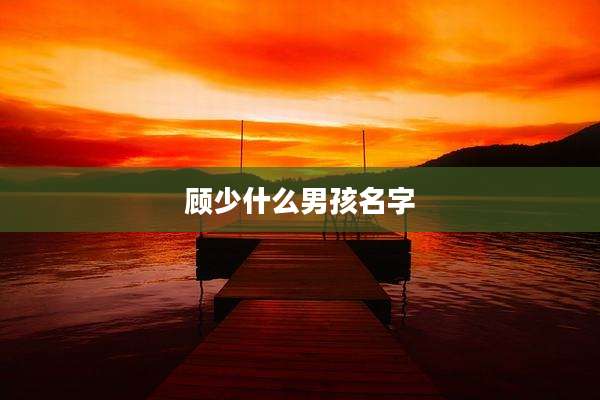 顾少什么男孩名字