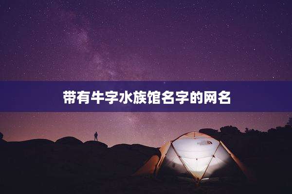 带有牛字水族馆名字的网名