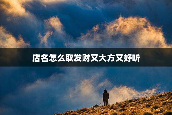 店名怎么取发财又大方又好听