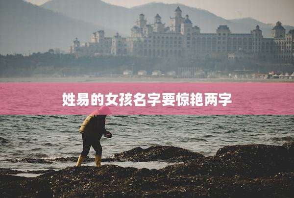 姓易的女孩名字要惊艳两字