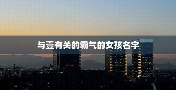 与壹有关的霸气的女孩名字