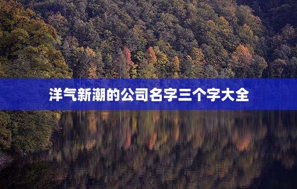洋气新潮的公司名字三个字大全