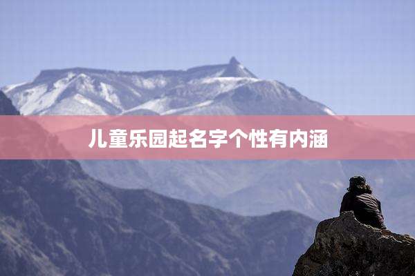 儿童乐园起名字个性有内涵