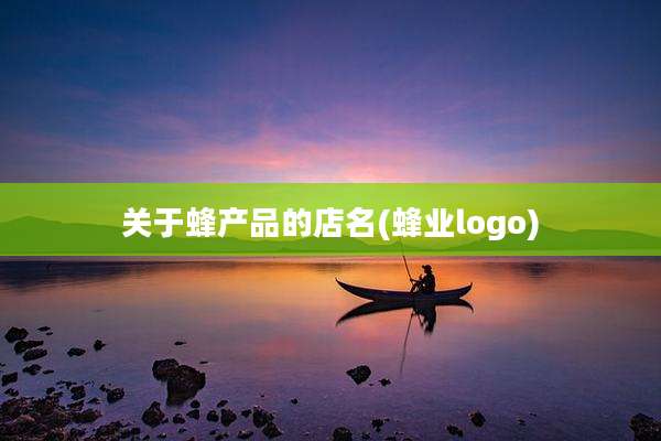 关于蜂产品的店名(蜂业logo)
