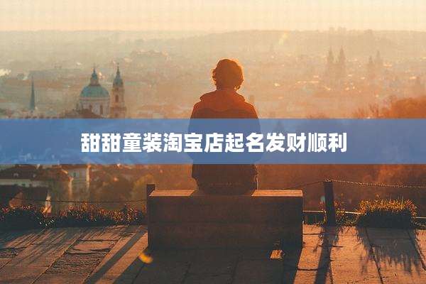 甜甜童装淘宝店起名发财顺利