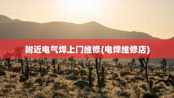 附近电气焊上门维修(电焊维修店)