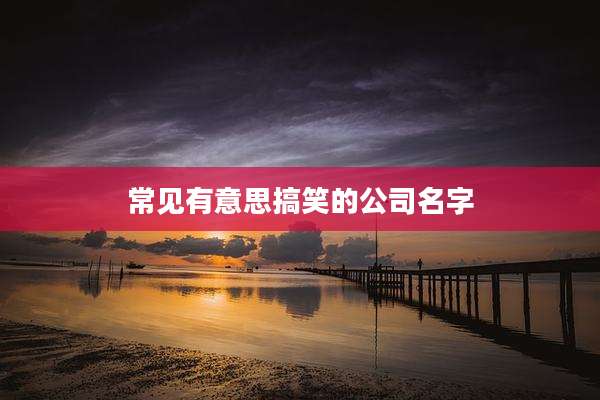 常见有意思搞笑的公司名字