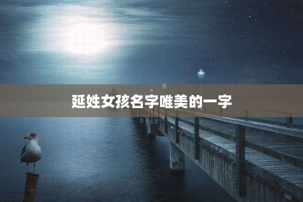 延姓女孩名字唯美的一字