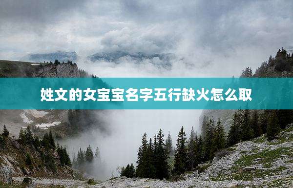 姓文的女宝宝名字五行缺火怎么取