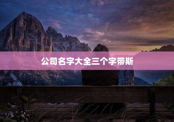 公司名字大全三个字带斯