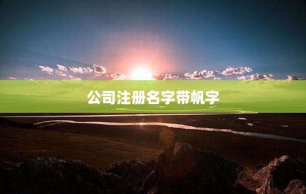 公司注册名字带帆字
