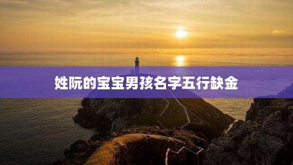 姓阮的宝宝男孩名字五行缺金