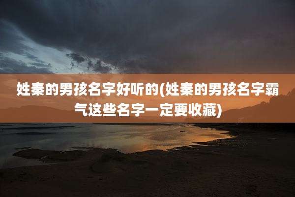 姓秦的男孩名字好听的(姓秦的男孩名字霸气这些名字一定要收藏)