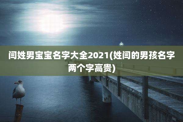 闫姓男宝宝名字大全2021(姓闫的男孩名字两个字高贵)